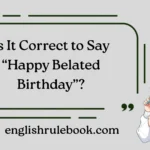 Is It Correct to Say “Happy Belated Birthday”?