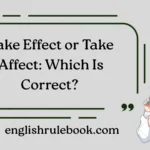 Take Effect or Take Affect: Which Is Correct? 