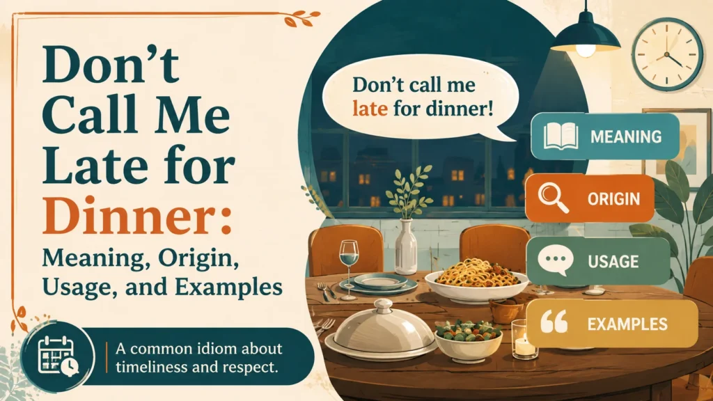Don’t Call Me Late for Dinner: Meaning, Origin, Usage, and Examples