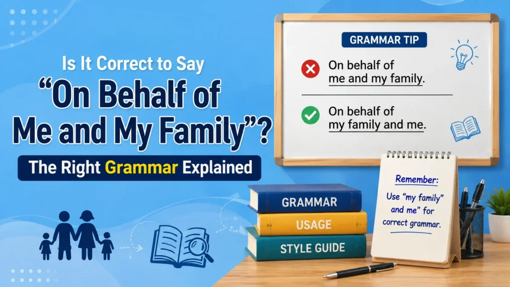 Is It Correct to Say “On Behalf of Me and My Family”? The Right Grammar Explained